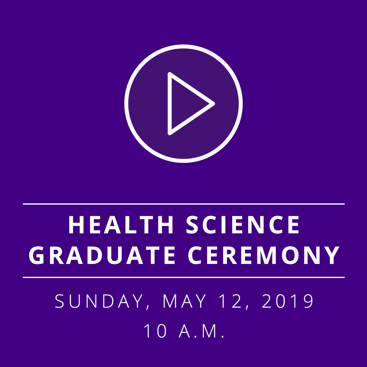 Health Sciences Graduate Commencement Ceremony - Sunday, May 12, 2019 - 10 a.m.