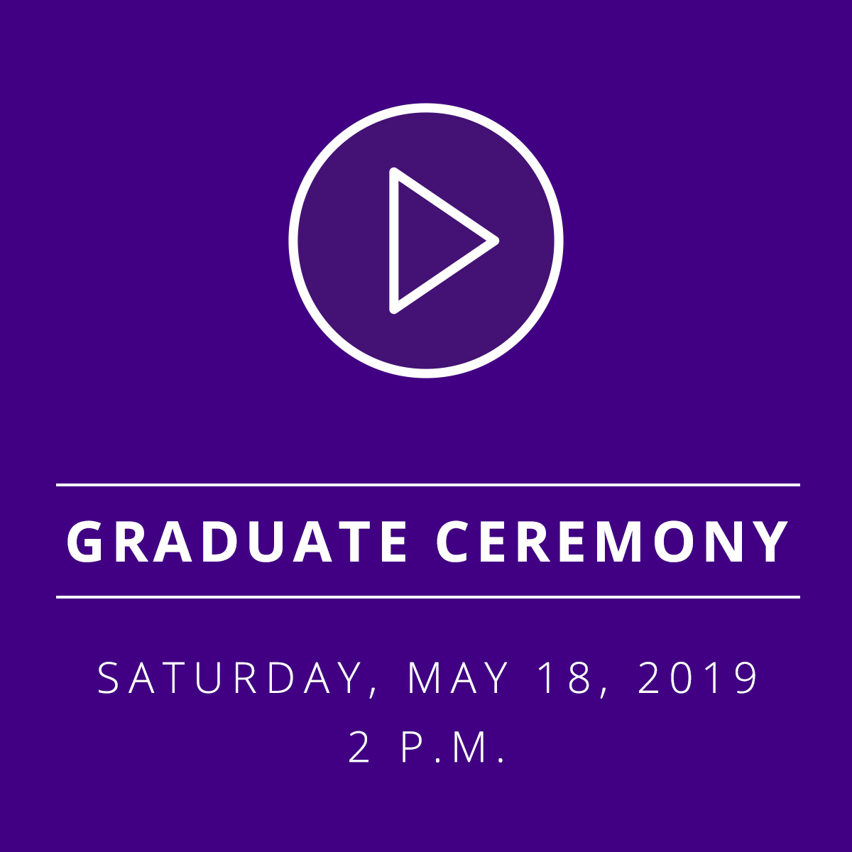 Graduate Commencement Ceremony - Saturday, May 18, 2019 - 2 p.m.