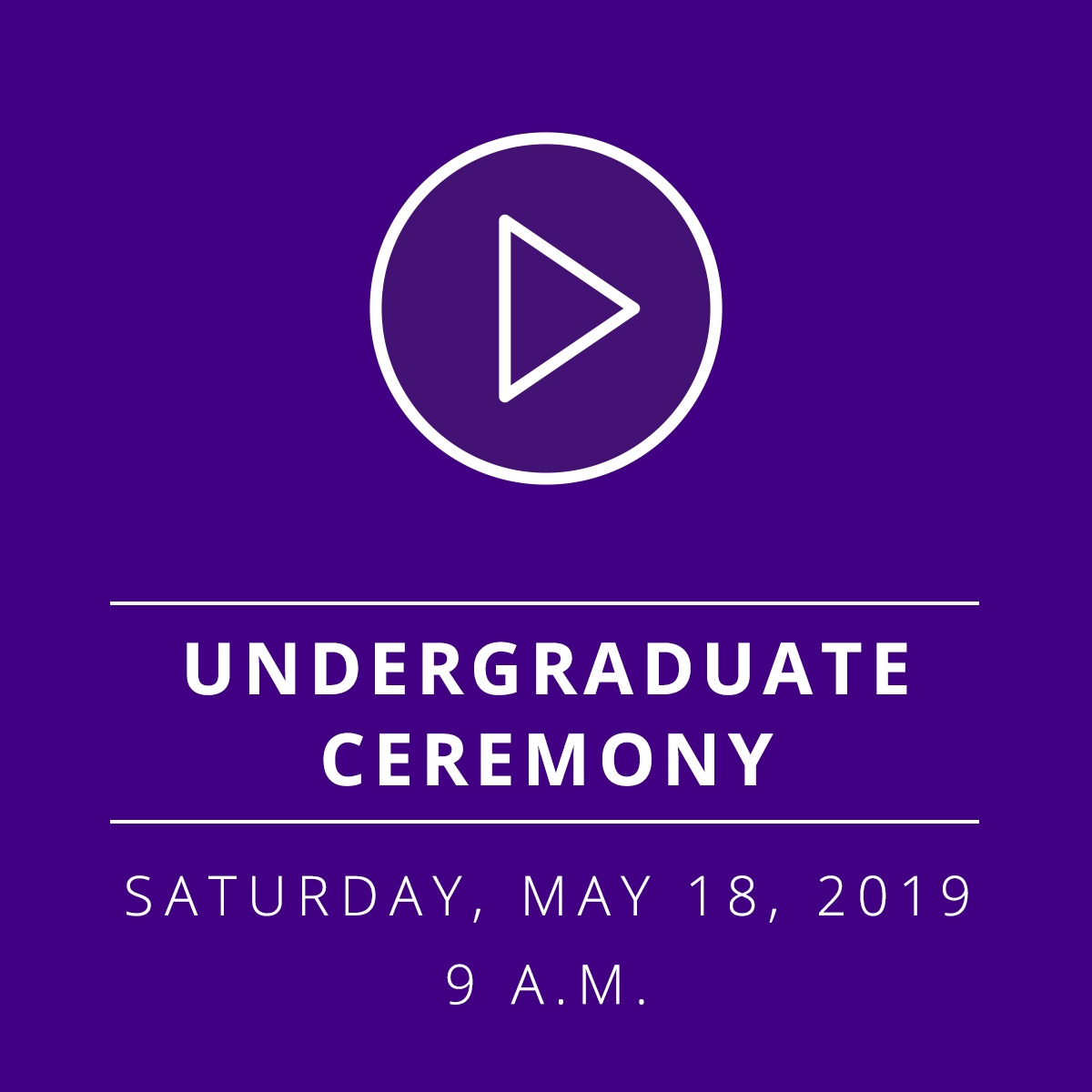 Undergraduate Commencement Ceremony - Saturday, May 18, 2019 - 9 a.m.
